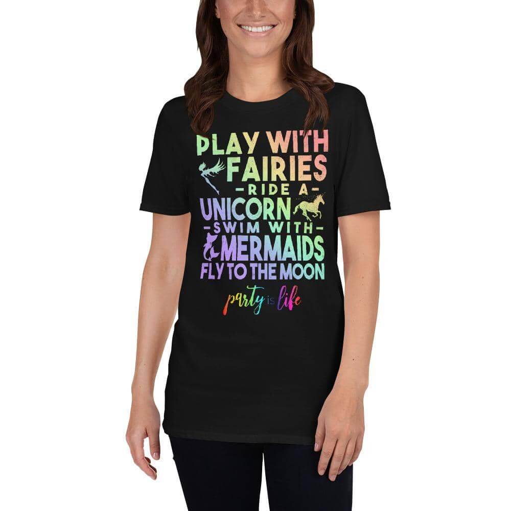 Play with Fairies, Ride a Unicorn, Swim with Mermaids & Fly to the Moon Unisex T-Shirt-Shirt