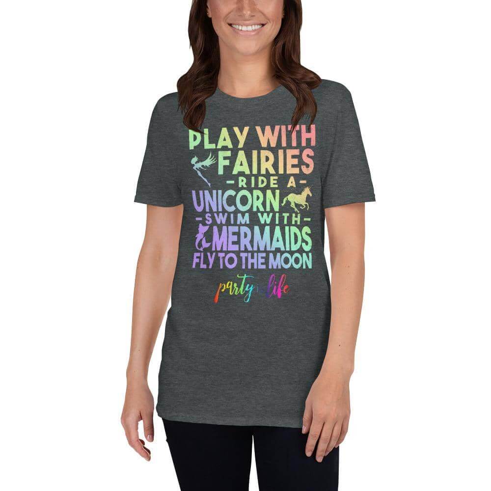Play with Fairies, Ride a Unicorn, Swim with Mermaids & Fly to the Moon Unisex T-Shirt-Shirt