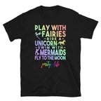 Play with Fairies, Ride a Unicorn, Swim with Mermaids & Fly to the Moon Unisex T-Shirt-Shirt